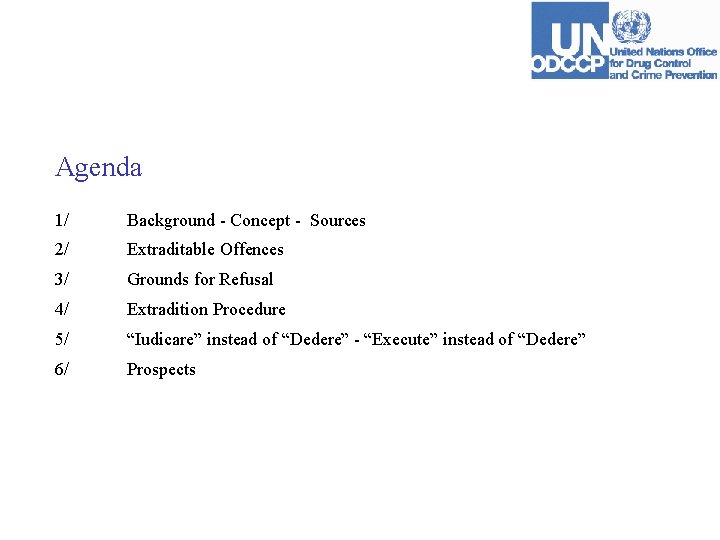 Agenda 1/ Background - Concept - Sources 2/ Extraditable Offences 3/ Grounds for Refusal