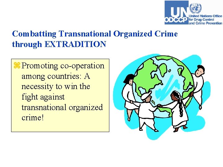 Combatting Transnational Organized Crime through EXTRADITION z Promoting co-operation among countries: A necessity to