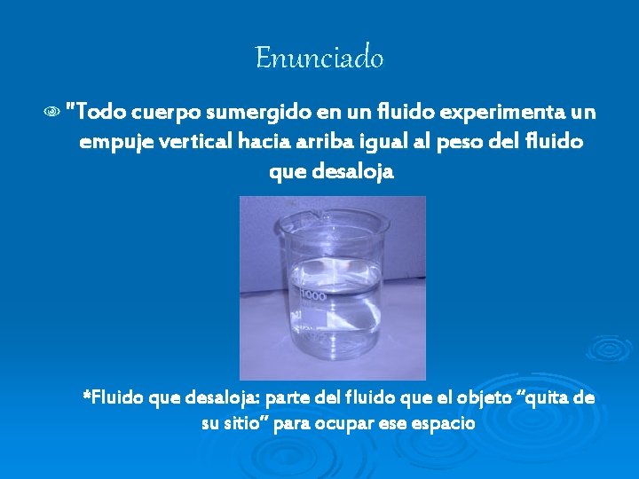 Enunciado N "Todo cuerpo sumergido en un fluido experimenta un empuje vertical hacia arriba