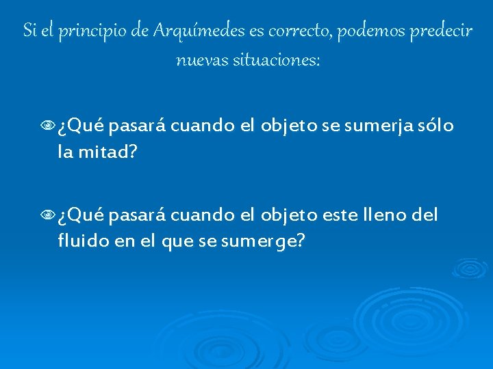 Si el principio de Arquímedes es correcto, podemos predecir nuevas situaciones: N ¿Qué pasará
