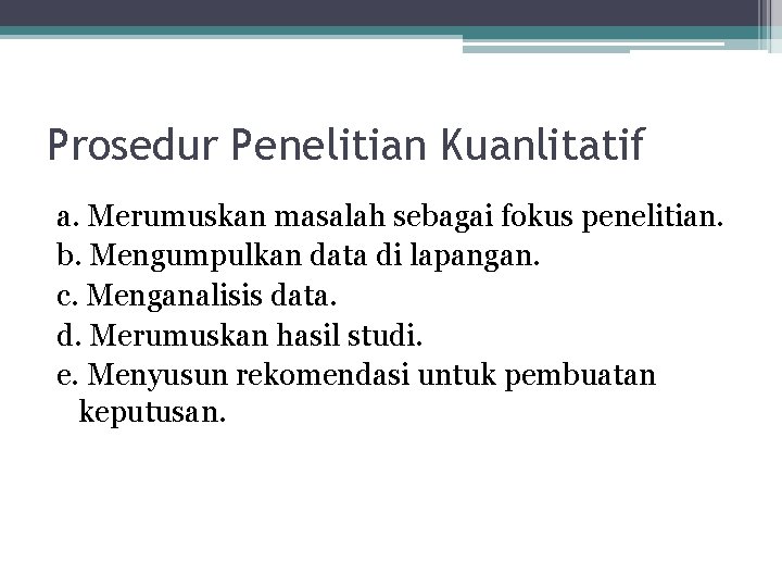 Prosedur Penelitian Kuanlitatif a. Merumuskan masalah sebagai fokus penelitian. b. Mengumpulkan data di lapangan.