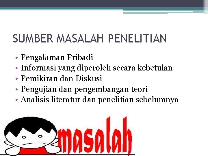 SUMBER MASALAH PENELITIAN • • • Pengalaman Pribadi Informasi yang diperoleh secara kebetulan Pemikiran