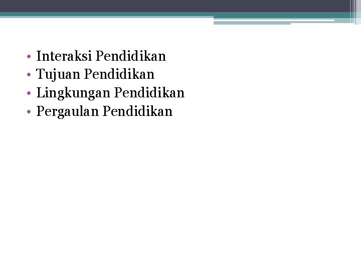  • • Interaksi Pendidikan Tujuan Pendidikan Lingkungan Pendidikan Pergaulan Pendidikan 