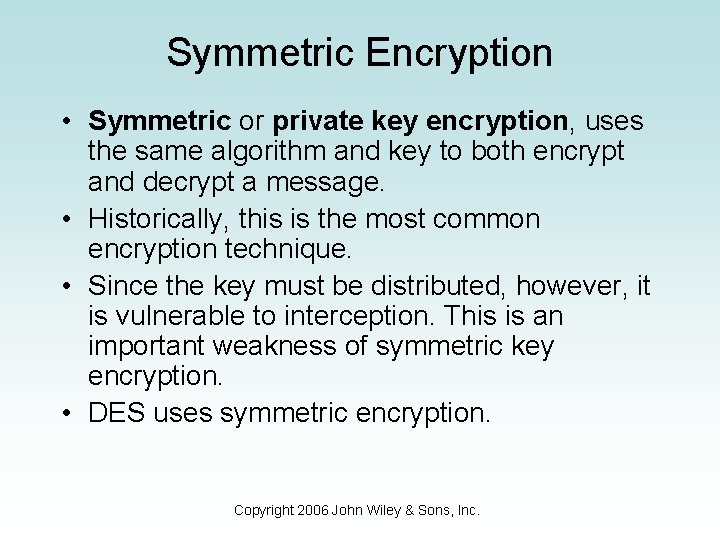 Symmetric Encryption • Symmetric or private key encryption, uses the same algorithm and key