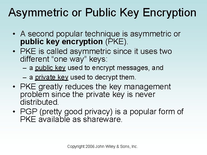 Asymmetric or Public Key Encryption • A second popular technique is asymmetric or public