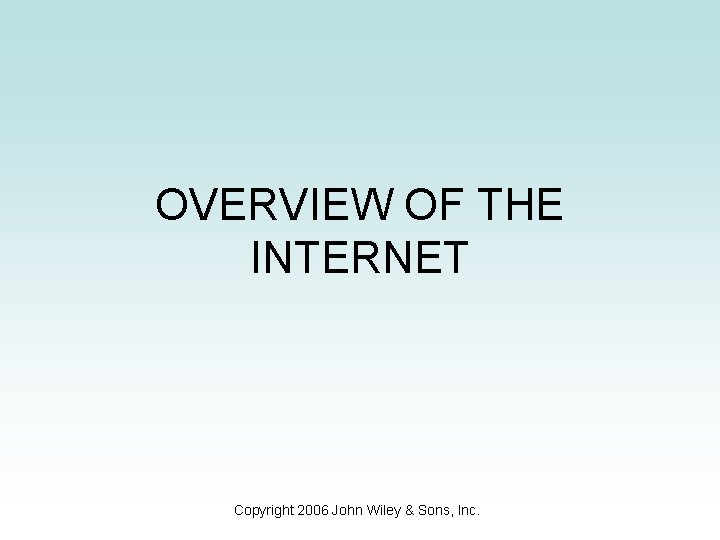 OVERVIEW OF THE INTERNET Copyright 2006 John Wiley & Sons, Inc. 
