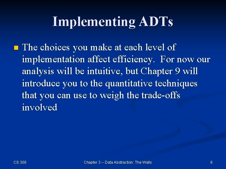 Implementing ADTs n The choices you make at each level of implementation affect efficiency.