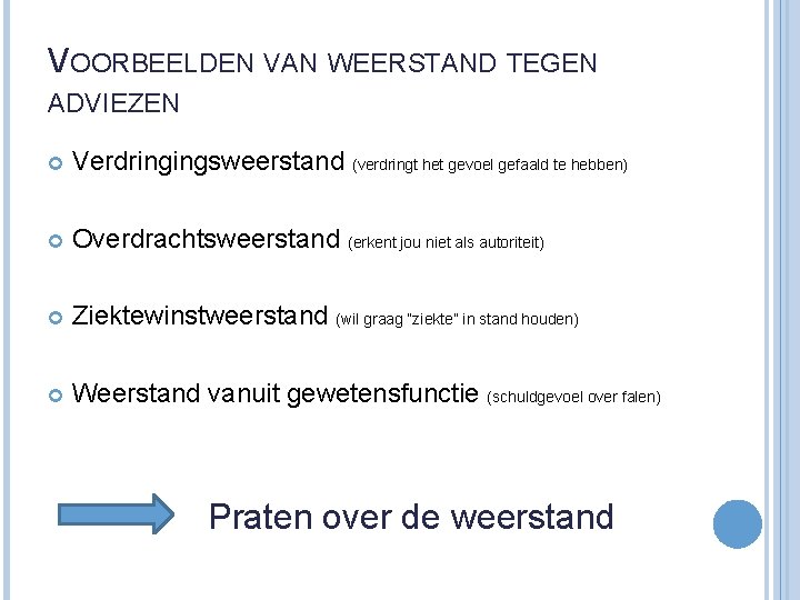 VOORBEELDEN VAN WEERSTAND TEGEN ADVIEZEN Verdringingsweerstand (verdringt het gevoel gefaald te hebben) Overdrachtsweerstand (erkent