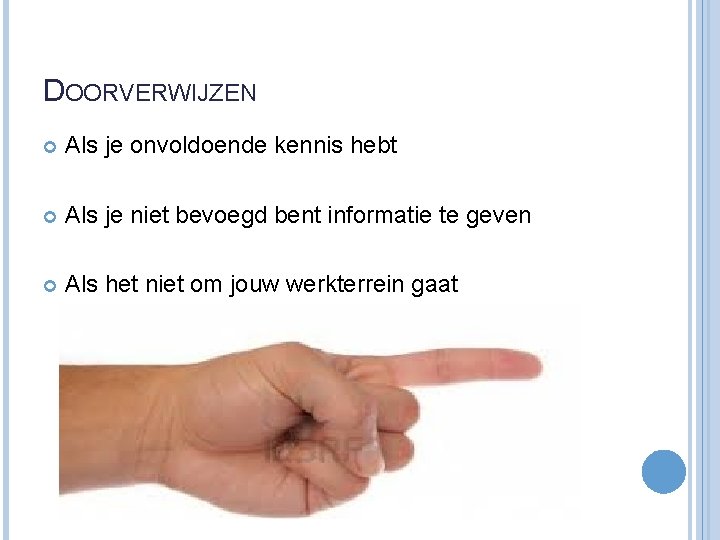 DOORVERWIJZEN Als je onvoldoende kennis hebt Als je niet bevoegd bent informatie te geven