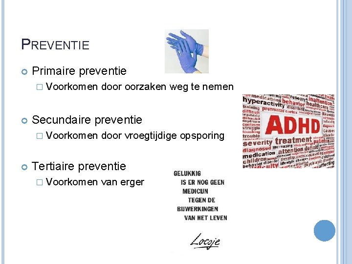 PREVENTIE Primaire preventie � Voorkomen Secundaire preventie � Voorkomen door oorzaken weg te nemen