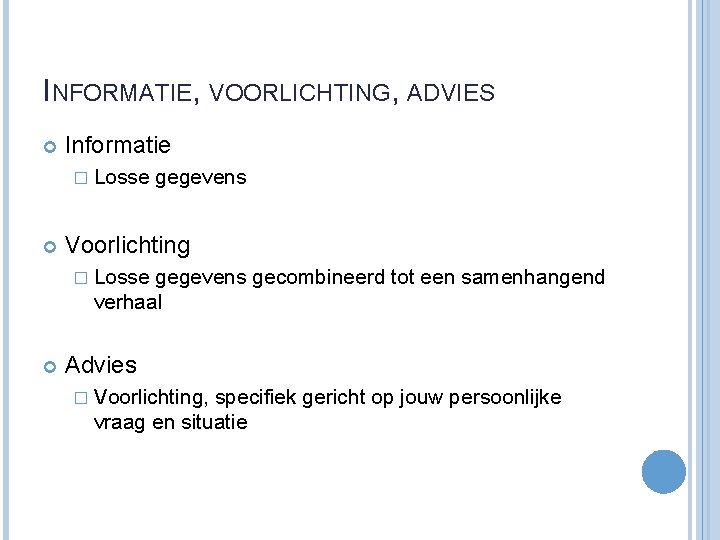 INFORMATIE, VOORLICHTING, ADVIES Informatie � Losse gegevens Voorlichting � Losse gegevens gecombineerd tot een