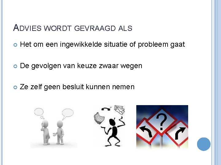 ADVIES WORDT GEVRAAGD ALS Het om een ingewikkelde situatie of probleem gaat De gevolgen