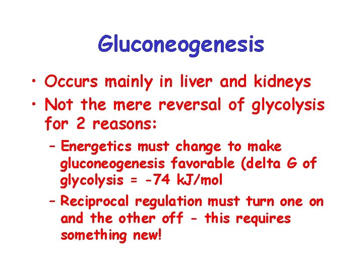 Gluconeogenesis • Occurs mainly in liver and kidneys • Not the mere reversal of