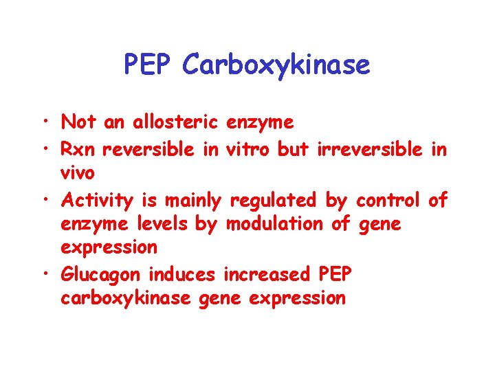 PEP Carboxykinase • Not an allosteric enzyme • Rxn reversible in vitro but irreversible