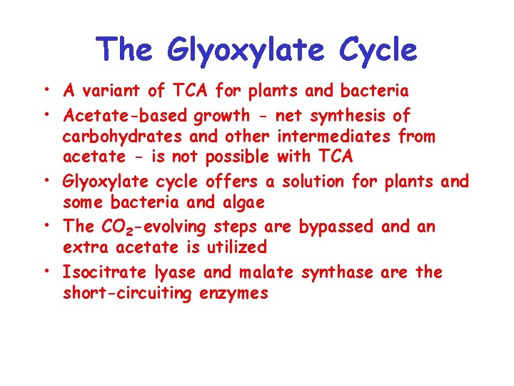 The Glyoxylate Cycle • A variant of TCA for plants and bacteria • Acetate-based