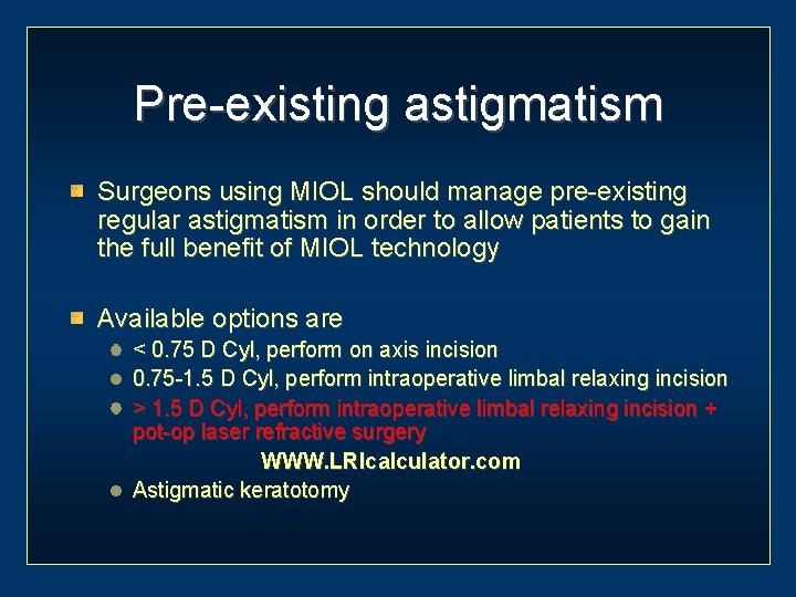 Pre-existing astigmatism Surgeons using MIOL should manage pre-existing regular astigmatism in order to allow