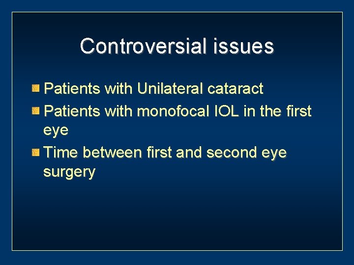 Controversial issues Patients with Unilateral cataract Patients with monofocal IOL in the first eye