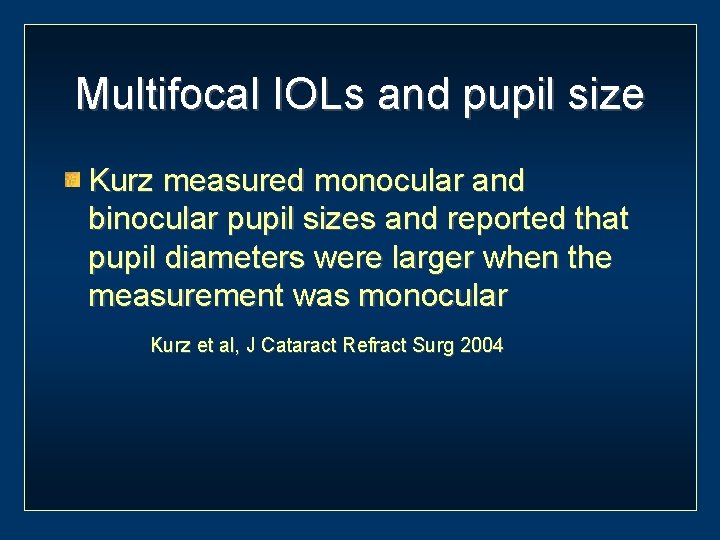 Multifocal IOLs and pupil size Kurz measured monocular and binocular pupil sizes and reported
