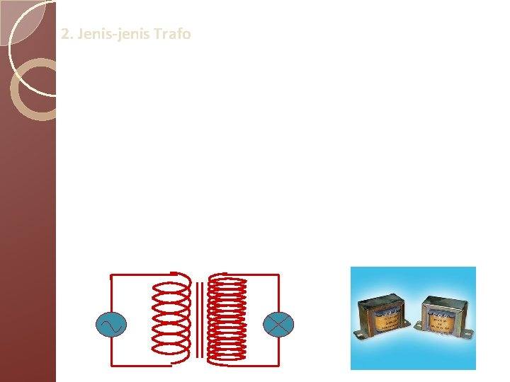 2. Jenis-jenis Trafo a. Trafo Step Up Trafo yang digunakan untuk menaikkan tegangan listrik