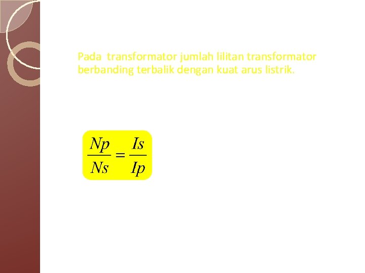 b. Pada transformator jumlah lilitan transformator berbanding terbalik dengan kuat arus listrik. • •