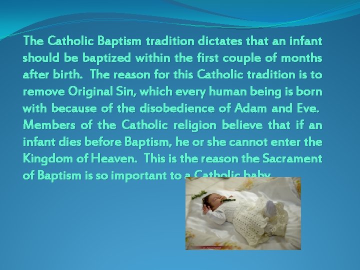 The Catholic Baptism tradition dictates that an infant should be baptized within the first