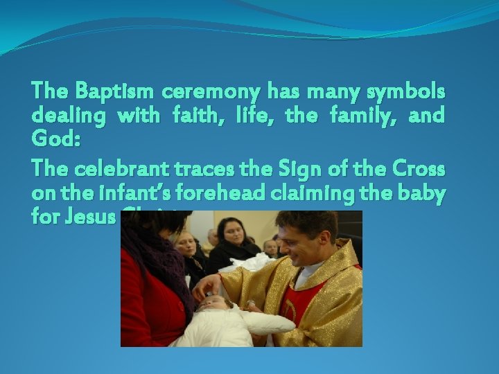 The Baptism ceremony has many symbols dealing with faith, life, the family, and God: