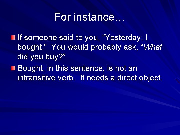 For instance… If someone said to you, “Yesterday, I bought. ” You would probably