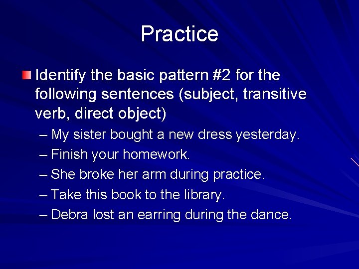 Practice Identify the basic pattern #2 for the following sentences (subject, transitive verb, direct
