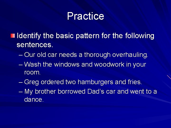 Practice Identify the basic pattern for the following sentences. – Our old car needs