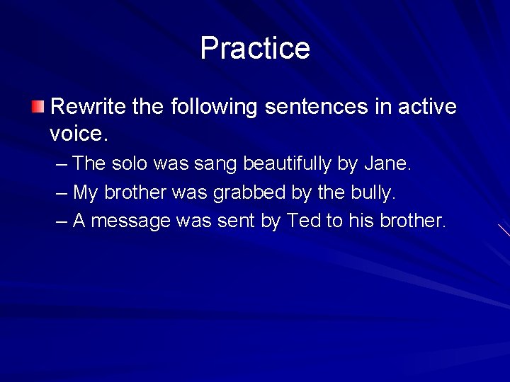 Practice Rewrite the following sentences in active voice. – The solo was sang beautifully