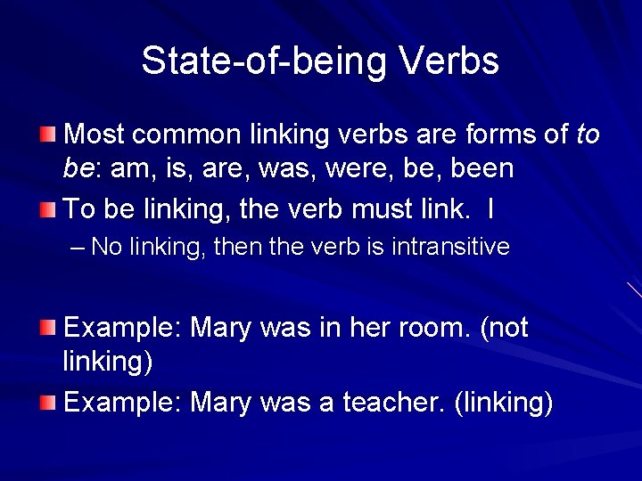 State-of-being Verbs Most common linking verbs are forms of to be: am, is, are,