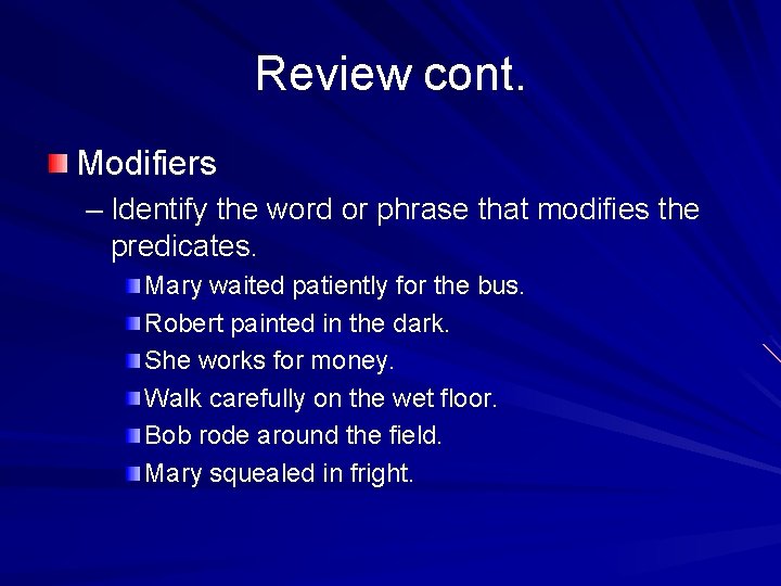 Review cont. Modifiers – Identify the word or phrase that modifies the predicates. Mary