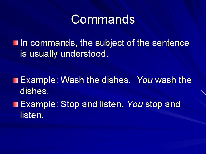 Commands In commands, the subject of the sentence is usually understood. Example: Wash the