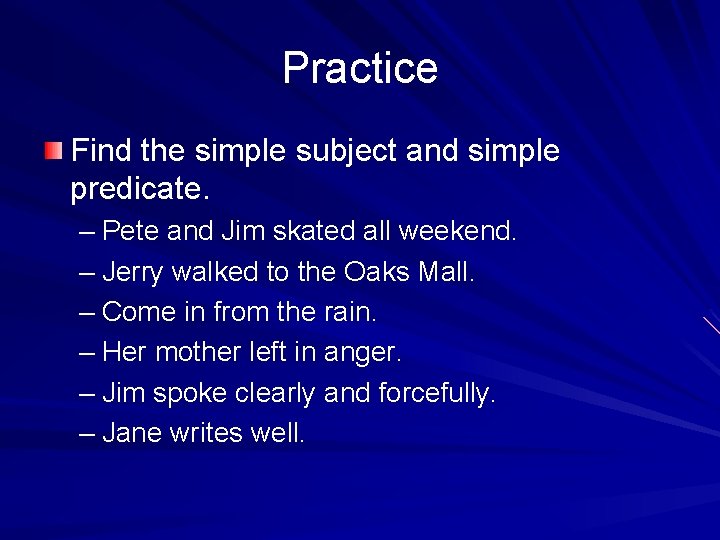 Practice Find the simple subject and simple predicate. – Pete and Jim skated all