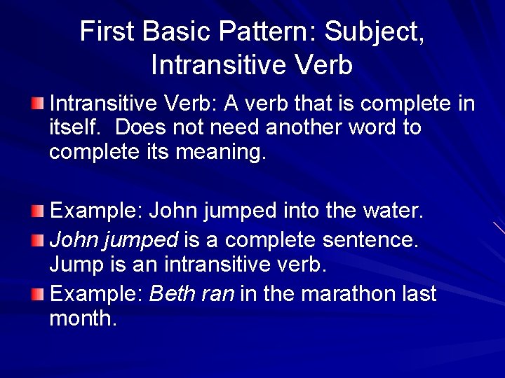 First Basic Pattern: Subject, Intransitive Verb: A verb that is complete in itself. Does