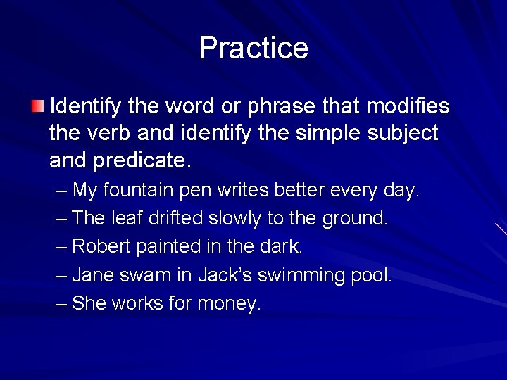 Practice Identify the word or phrase that modifies the verb and identify the simple