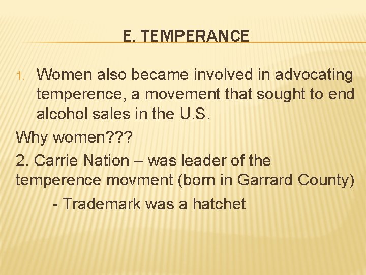 E. TEMPERANCE Women also became involved in advocating temperence, a movement that sought to