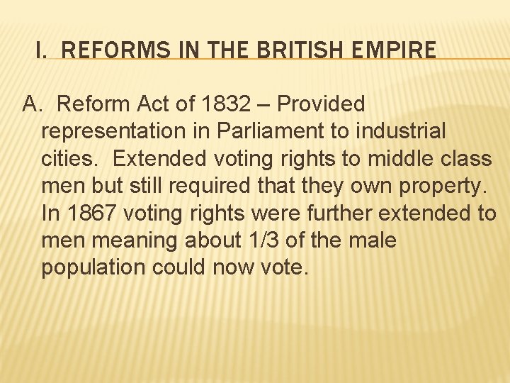 I. REFORMS IN THE BRITISH EMPIRE A. Reform Act of 1832 – Provided representation
