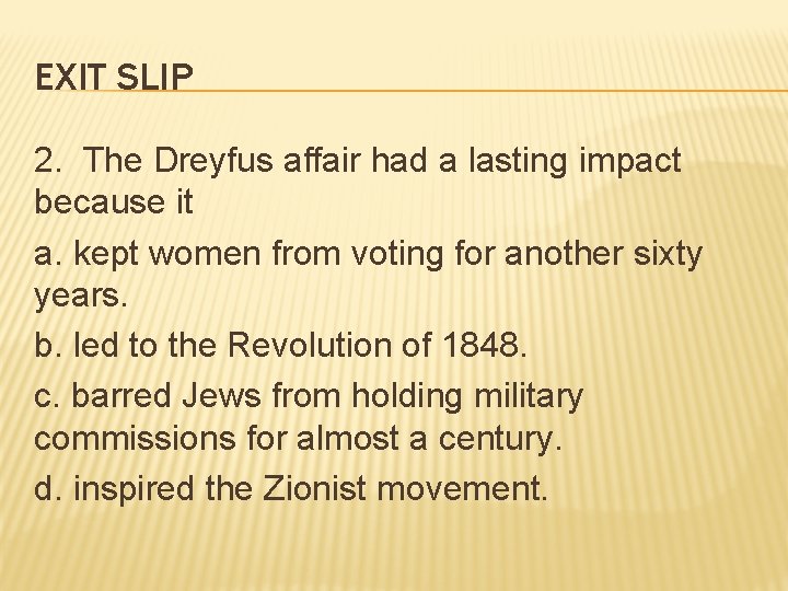 EXIT SLIP 2. The Dreyfus affair had a lasting impact because it a. kept