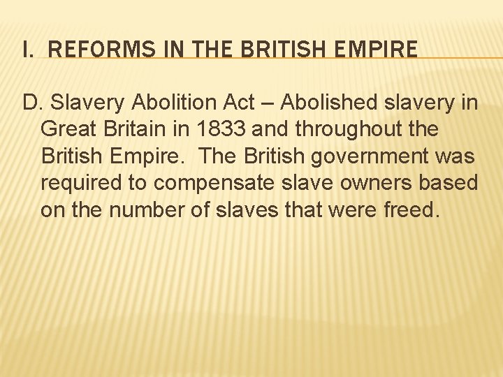 I. REFORMS IN THE BRITISH EMPIRE D. Slavery Abolition Act – Abolished slavery in