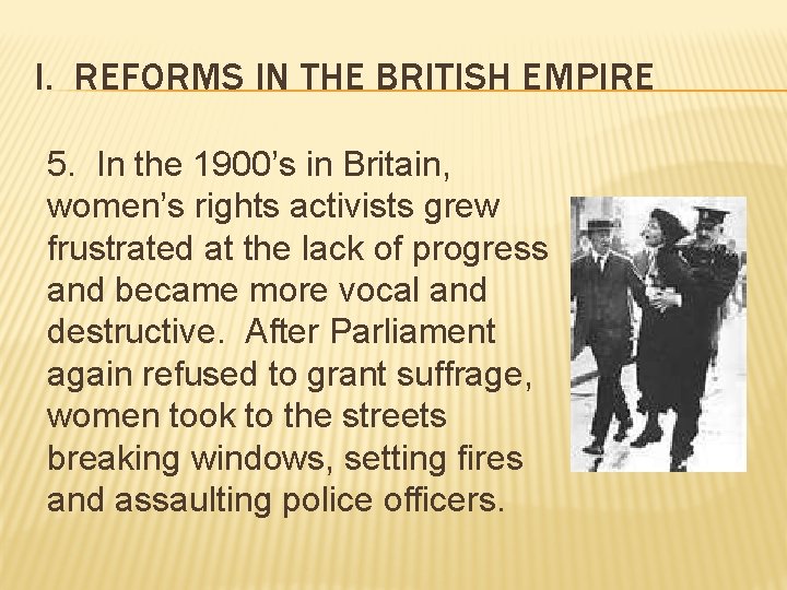 I. REFORMS IN THE BRITISH EMPIRE 5. In the 1900’s in Britain, women’s rights