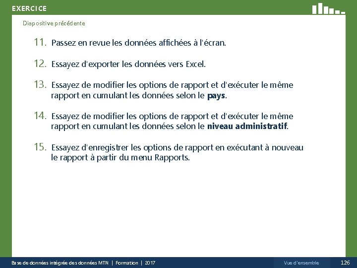 EXERCICE Diapositive précédente 11. Passez en revue les données affichées à l'écran. 12. Essayez