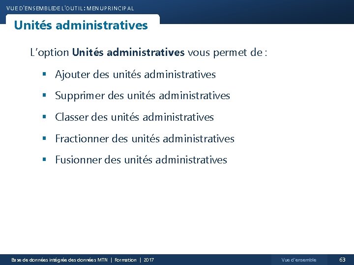 VUE D'ENSEMBLEDE L'OUTIL : MENU PRINCIPAL Unités administratives L’option Unités administratives vous permet de