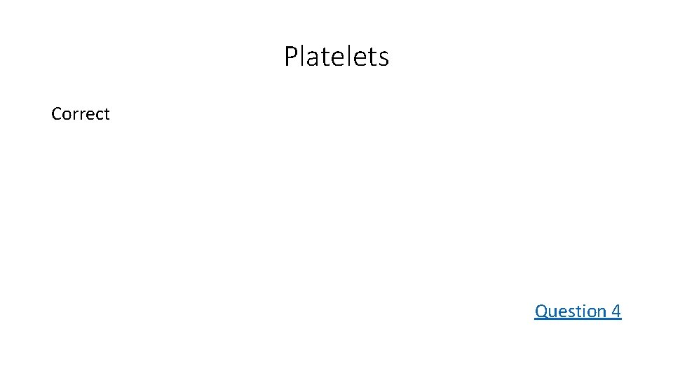 Platelets Correct Question 4 