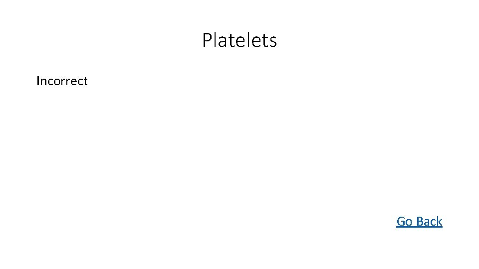 Platelets Incorrect Go Back 
