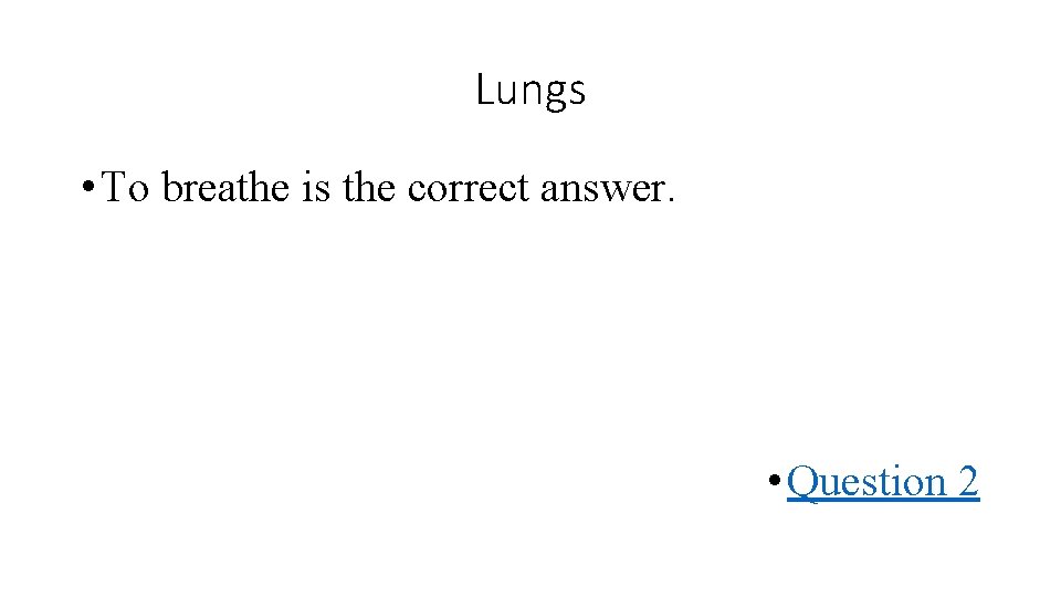 Lungs • To breathe is the correct answer. • Question 2 