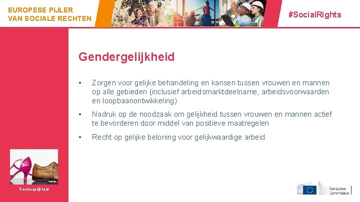 EUROPESE PIJLER VAN SOCIALE RECHTEN #Social. Rights Gendergelijkheid 3 Gendergelijkheid • Zorgen voor gelijke