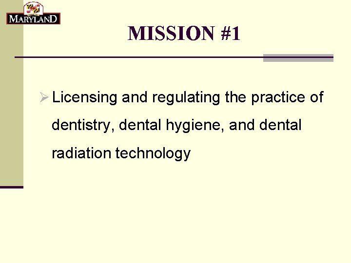 MISSION #1 Ø Licensing and regulating the practice of dentistry, dental hygiene, and dental