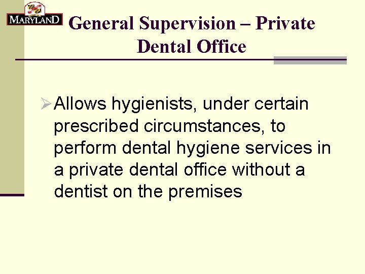 General Supervision – Private Dental Office ØAllows hygienists, under certain prescribed circumstances, to perform
