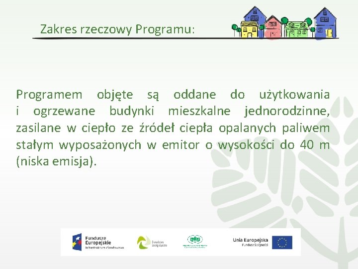 Zakres rzeczowy Programu: Programem objęte są oddane do użytkowania i ogrzewane budynki mieszkalne jednorodzinne,